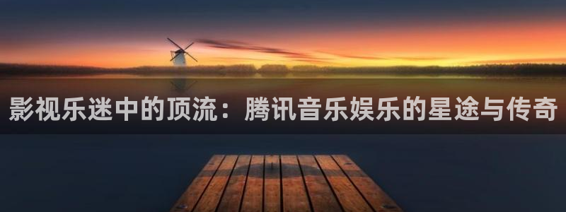 大海影视官网下载：影视乐迷中的顶流：腾讯音乐娱乐的星途与传奇